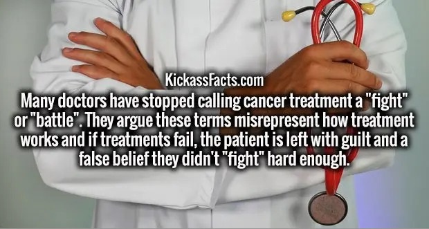hand - KickassFacts.com Many doctors have stopped calling cancer treatment a "fight" or "battle". They argue these terms misrepresent how treatment works and if treatments fail, the patient is left with guilt and a false belief they didn't "fight" hard en