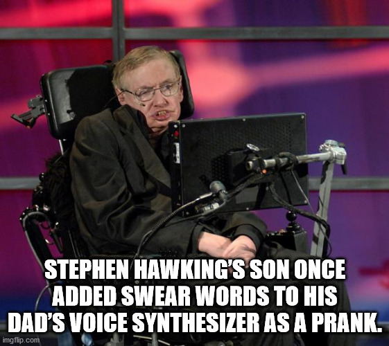 stephen hawking meme - Stephen Hawking'S Son Once Added Swear Words To His Dad'S Voice Synthesizer As A Prank. imgflip.com