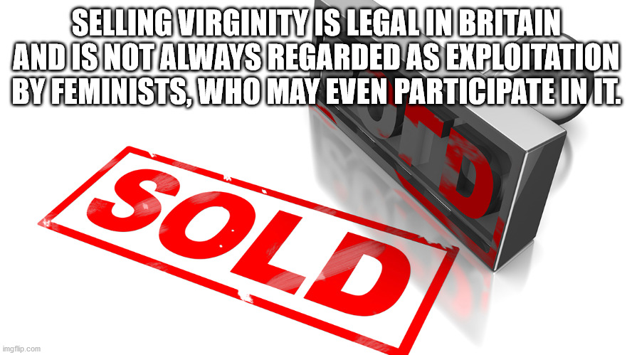 stamp maker - Selling Virginity Is Legalin Britain And Is Not Always Regarded As Exploitation By Feminists, Who May Even Participate In It. Sold imgflip.com