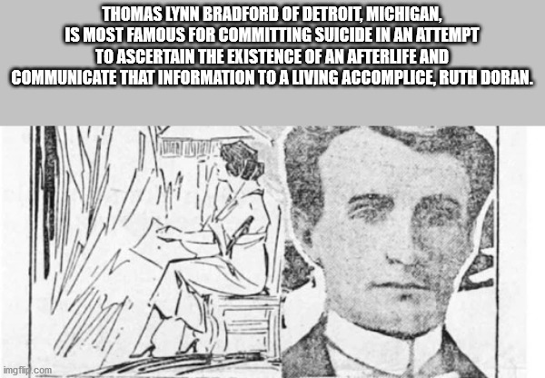 cartoon - Thomas Lynn Bradford Of Detroit, Michigan, Is Most Famous For Committing Suicide In An Attempt To Ascertain The Existence Of An Afterlife And Communicate That Information To A Living Accomplice, Ruth Doran. Notice 303 imgflip.com