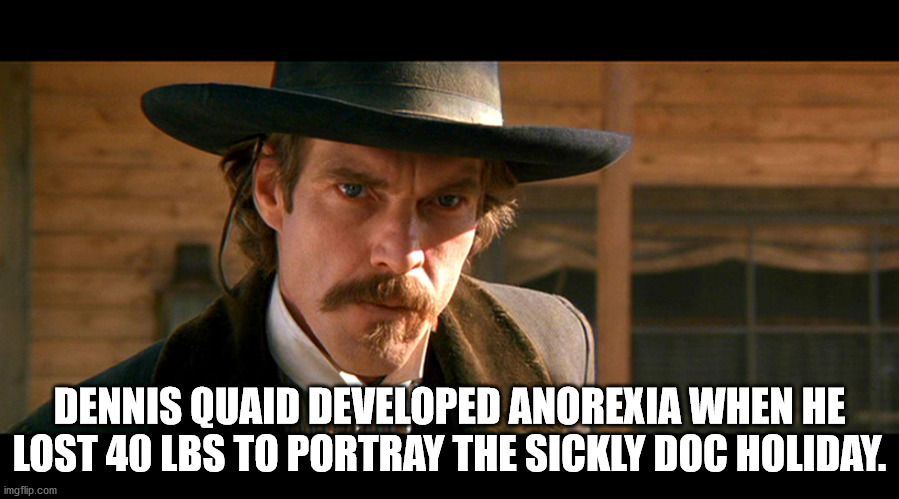 photo caption - Dennis Quaid Developed Anorexia When He Lost 40 Lbs To Portray The Sickly Doc Holiday. imgflip.com