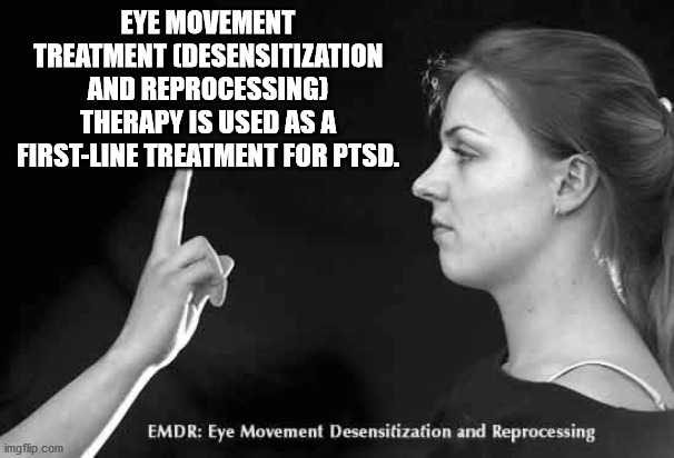 monochrome photography - Eye Movement Treatment Desensitization And Reprocessing Therapy Is Used As A FirstLine Treatment For Ptsd. Emdr Eye Movement Desensitization and Reprocessing imgflip.com
