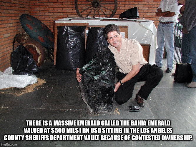 There Is A Massive Emerald Called The Bahia Emerald Valued At $500 Mil$1 Bn Usd Sitting In The Los Angeles County Sheriffs Department Vault Because Of Contested Ownership. imgflip.com
