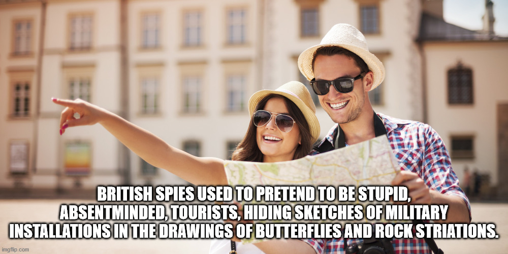 tourist finding - British Spies Used To Pretend To Be Stupid, Absentminded, Tourists, Hiding Sketches Of Military Installations In The Drawings Of Butterflies And Rock Striations. imgflip.com