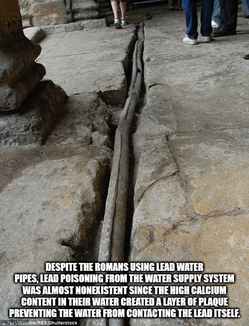 ancient rome lead pipes - Despite The Romans Using Lead Water Pipes, Lead Poisoning From The Water Supply System Was Almost Nonexistent Since The High Calcium Content In Their Water Created A Layer Of Plaque Preventing The Water From Contacting The Lead I