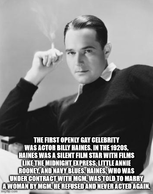 me gusta - The First Openly Gay Celebrity Was Actor Billy Haines. In The 1920S, Haines Was A Silent Film Star With Films The Midnight Express, Little Annie Rooney, And Navy Blues. Haines, Who Was Under Contract With Mgm, Was Told To Marry A Woman By Mgm. 