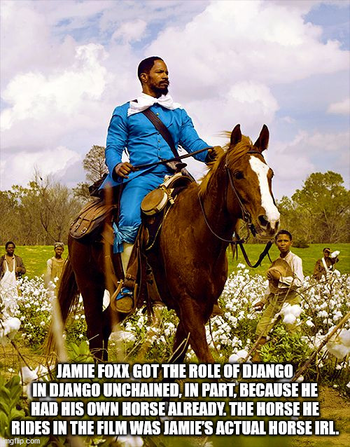 dd214 slaves - 9 Jamie Foxx Got The Role Of Django In Django Unchained, In Part, Because He Had His Own Horse Already. The Horse He Rides In The Film Was Jamie'S Actual Horse Irl. imgflip.com