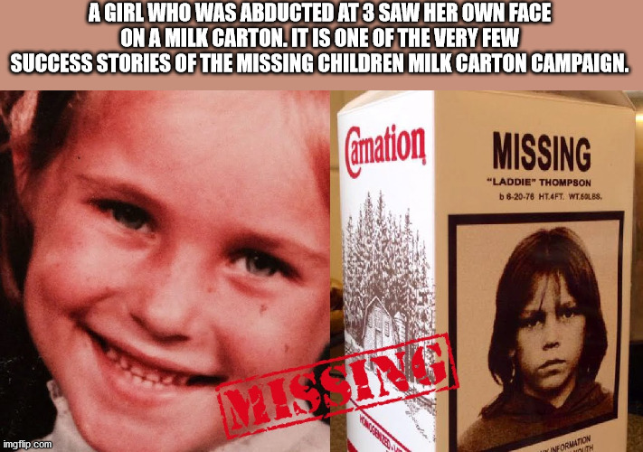 alpesh patel - A Girl Who Was Abducted At 3 Saw Her Own Face On A Milk Carton. It Is One Of The Very Few Success Stories Of The Missing Children Milk Carton Campaign. Camation Missing "Laddie" Thompson b62076 Ht.4FT. Wt.Solbs. Mi Ino imgflip.com Formation