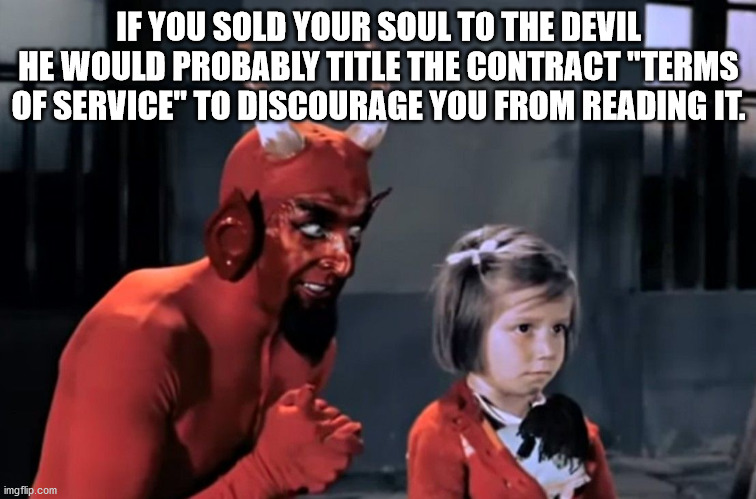 If You Sold Your Soul To The Devil He Would Probably Title The Contract "Terms Of Service" To Discourage You From Reading It imgflip.com