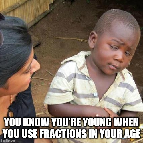 bulati hai magar jaane ka nahi meme - You Know You'Re Young When You Use Fractions In Your Age imgflip.com