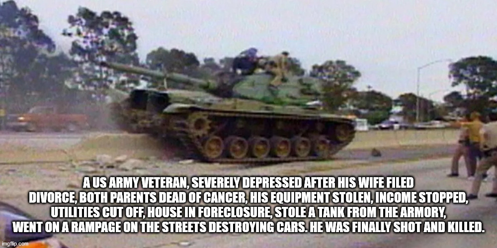 shawn nelson tank - A Us Army Veteran, Severely Depressed After His Wife Filed Divorce, Both Parents Dead Of Cancer, His Equipment Stolen, Income Stopped, Utilities Cut Off, House In Foreclosure, Stole A Tank From The Armory, Went On A Rampage On The Stre