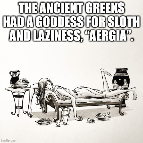 cartoon - The Ancient Greeks Hada Goddess For Sloth And Laziness, "Aergia. imgflip.com