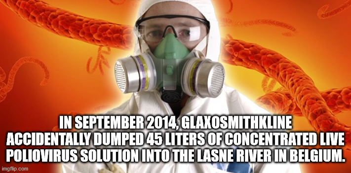 asbestos - In , Glaxosmithkline Accidentally Dumped 45 Liters Of Concentrated Live Poliovirus Solution Into The Lasne River In Belgium. imgflip.com