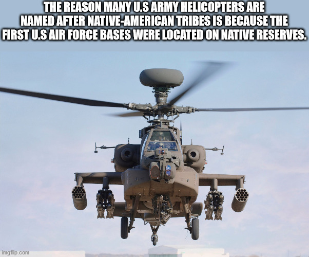 apache helicopter face - The Reason Many U.S Army Helicopters Are Named After NativeAmerican Tribes Is Because The First U.S Air Force Bases Were Located On Native Reserves. imgflip.com