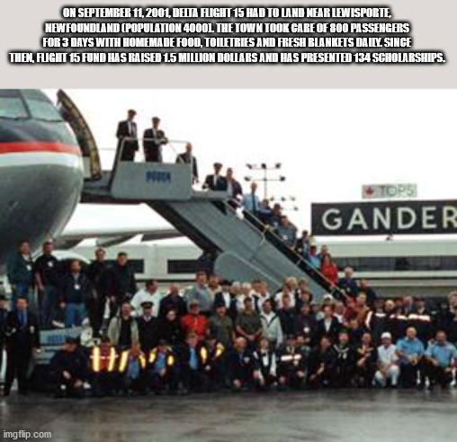 gander newfoundland 9 11 - On , Delta Flight 15 Had To Land Near Lewisporte, Newfoundland Population 40001. The Town Took Gare Of 800 Passengers For 3 Days With Homemade Food, Toiletries And Fresh Blankets Daily Singe Then, Aight 15 Fond Has Raised 1.5 Mi