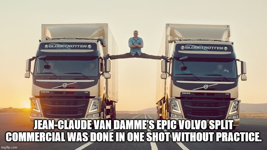 jean claude van damme truck split - Globetrotter Globe Rotter Volvo JeanClaude Van Damme'S Epic Volvo Split Commercial Was Done In One Shot Without Practice. imgflip.com