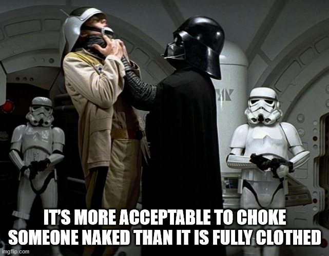 darth vader epstein meme - Waar It'S More Acceptable To Choke Someone Naked Than It Is Fully Clothed imgflip.com