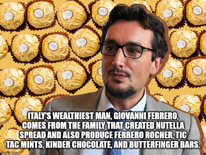 giovanni ferrero - 50 Italy'S Wealthiest Man, Giovanni Ferrero, Comes From The Family That Created Nutella Spread And Also Produce Ferrero Rocher, Tic Tac Mints, Kinder Chocolate And Butterfinger Bars. imgflip.com
