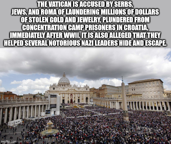 saint peter's square - The Vatican Is Accused By Serbs, Jews, And Roma Of Laundering Millions Of Dollars Of Stolen Gold And Jewelry, Plundered From Concentration Camp Prisoners In Croatia, Immediately After Wwii. It Is Also Alleged That They Helped Severa