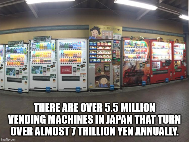 There Are Over 5.5 Million Vending Machines In Japan That Turn Over Almost 7 Trillion Yen Annually. imgflip.com