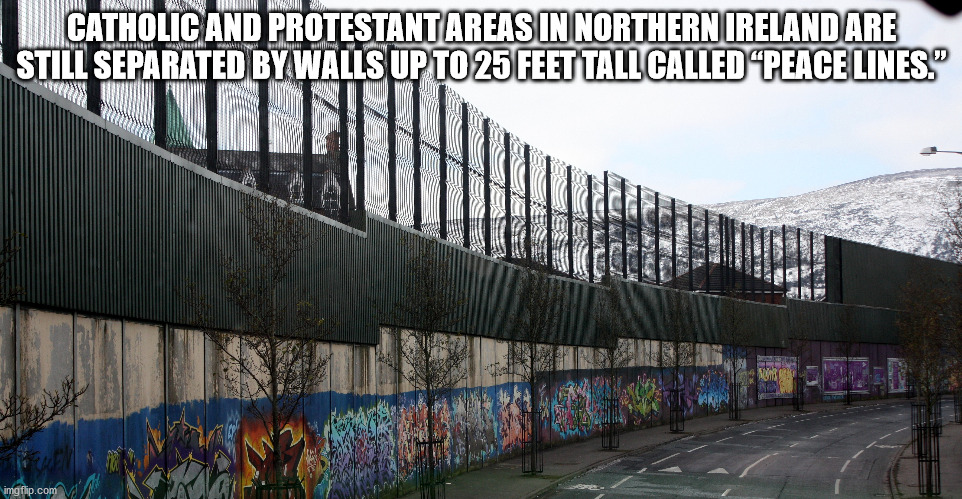 wall - Catholic And Protestant Areas In Northern Ireland Are Still Separated Bywalls Up To 25 Feet Tall Called Peace Lines." imgflip.com