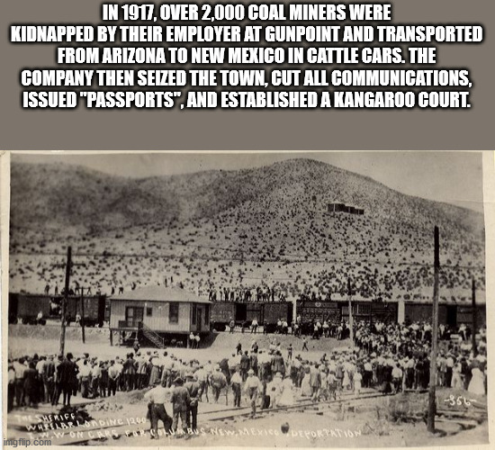 copper king war - In 1917, Over 2,000 Coal Miners Were Kidnapped By Their Employer At Gunpoint And Transported From Arizona To New Mexico In Cattle Cars. The Company Then Seized The Town, Cut All Communications, Issued "Passports", And Established A Kanga