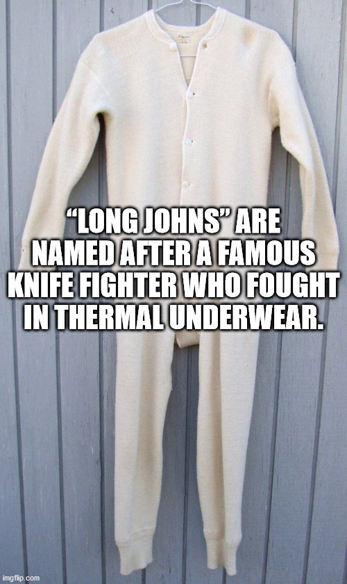 putin - "Long Johns" Are Named After A Famous Knife Fighter Who Fought In Thermal Underwear. imgflip.com