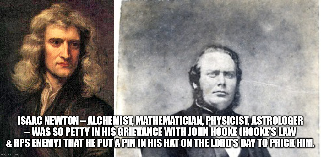 sir isaac newton - Isaac Newton Alchemist, Mathematician, Physicist, Astrologer Was So Petty In His Grievance With John Hooke Chooke'S Law & Rps Enemy That He Put A Pin In His Hat On The Lord'S Day To Prick Him. imgflip.com