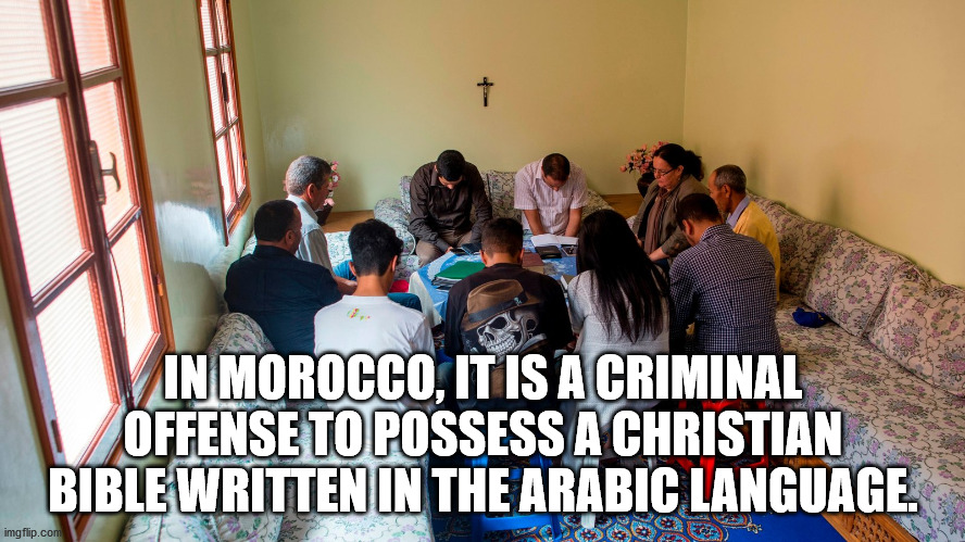 christians in morocco - In Morocco, It Is A Criminal Offense To Possess A Christian Bible Written In The Arabic Language. imgflip.com