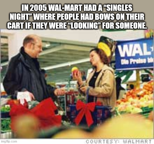 my brain is full - In 2005 WalMart Had A "Singles Night" Where People Had Bows On Their Cart If They Were "Looking For Someone Wal Dle Preise imgflip.com Courtesy Walmart