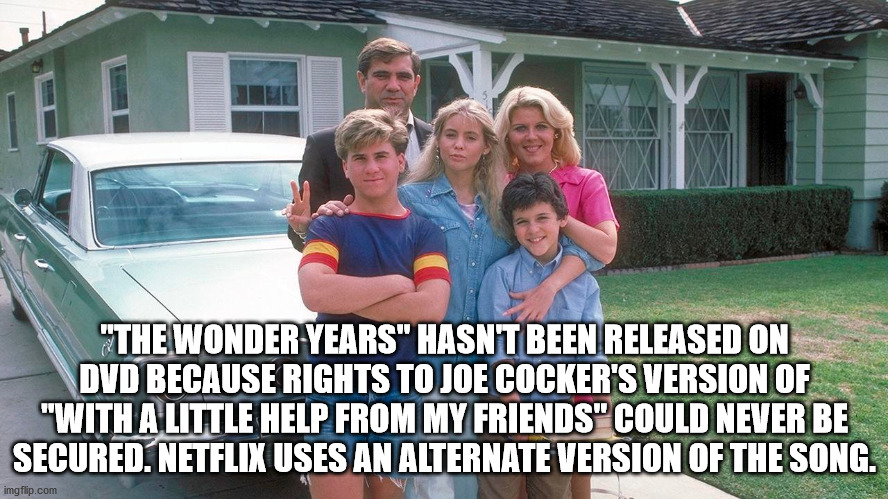 wonder years tv show - "The Wonder Years" Hasn'T Been Released On Dvd Because Rights To Joe Cocker'S Version Of "With A Little Help From My Friends" Could Never Be Secured. Netflix Uses An Alternate Version Of The Song. imgflip.com