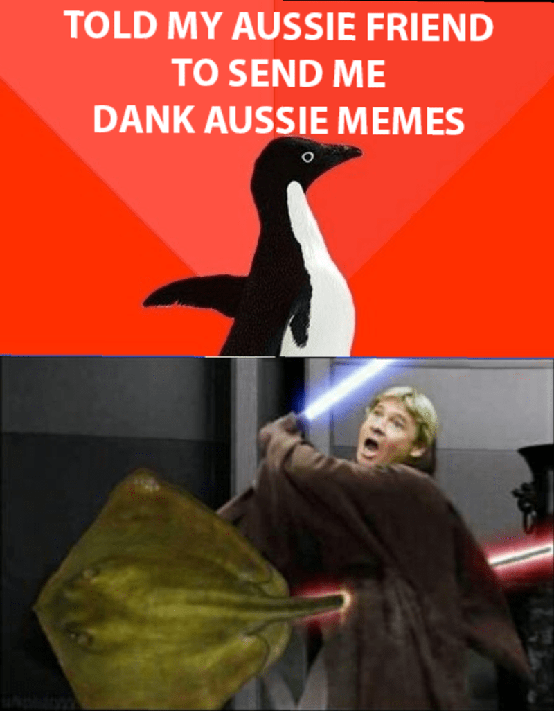 aussie memes - Told My Aussie Friend To Send Me Dank Aussie Memes