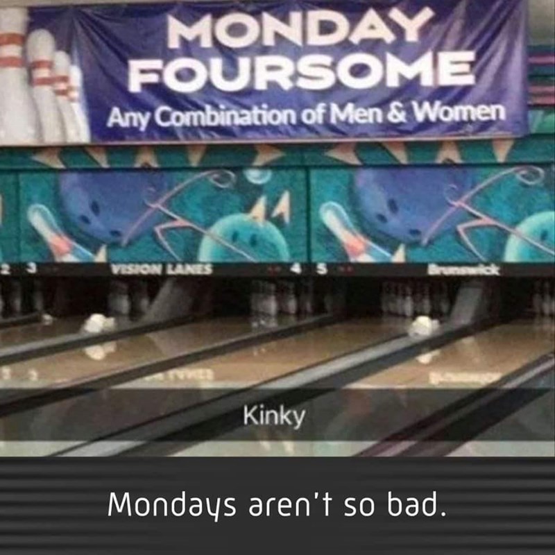 bowling - Monday Foursome Any Combination of Men & Women Vespon Lanes Kinky Mondays aren't so bad.