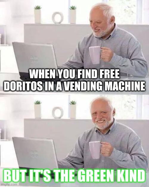 hide the pain harold meme - When You Find Free Doritos In A Vending Machine But It'S The Green Kind imgflip.com