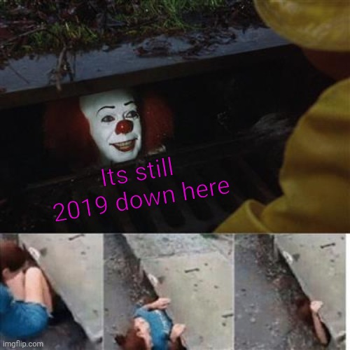 pennywise sewer meme blank - Its still 2019 down here imgflip.com