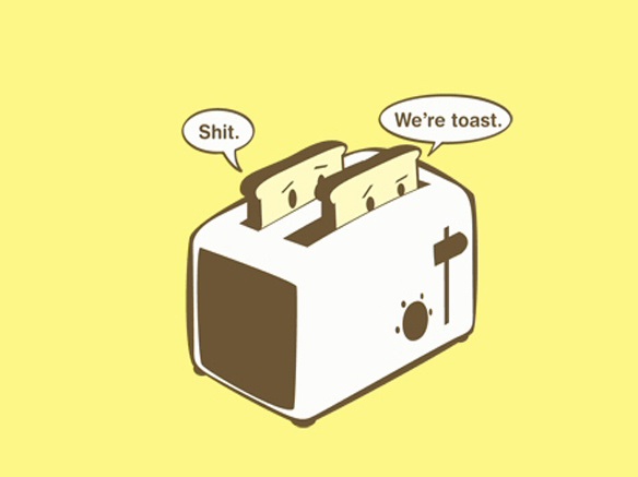 toast funny - We're toast. Shit.