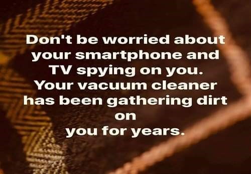 photo caption - Don't be worried about your smartphone and Tv spying on you. Your vacuum cleaner has been gathering dirt on you for years.