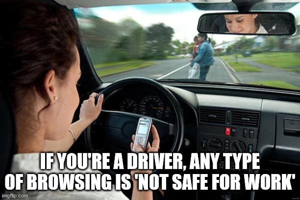 texting while driving - 00 If You'Re A Driver, Any Type Of Browsing Is 'Not Safe For Work imgflip.com