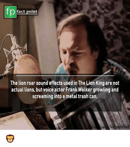 frank welker lion king - fp fact point The lion roar sound effects used in The Lion King are not actual lions, but voice actor Frank Welker growling and screaming into a metal trash can. or s ces lactpoint.net