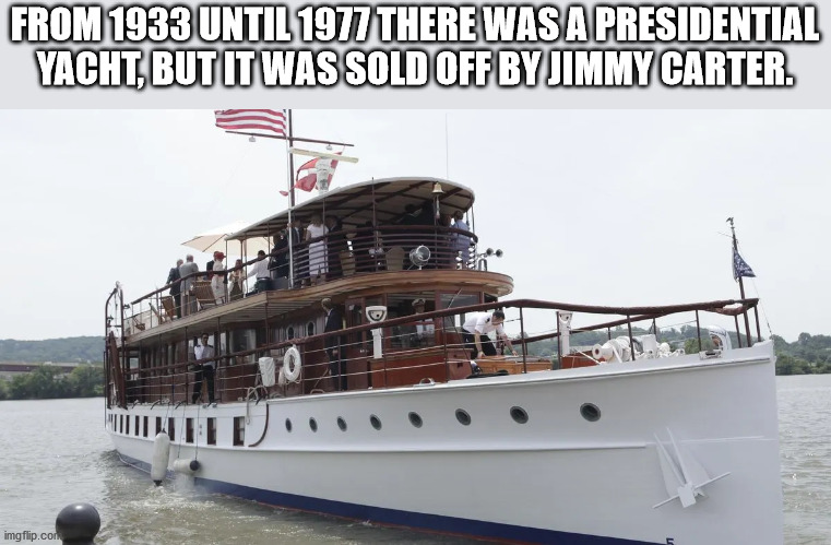 presidential yacht - From 1933 Until 1977 There Was A Presidential Yacht, But It Was Sold Off By Jimmy Carter. imgflip.com