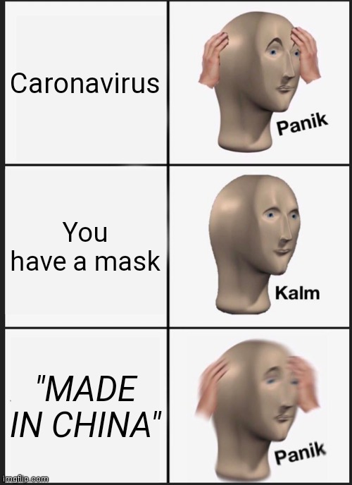 panik meme - Caronavirus Panik You have a mask Kalm "Made In China" Panik imgflip.com