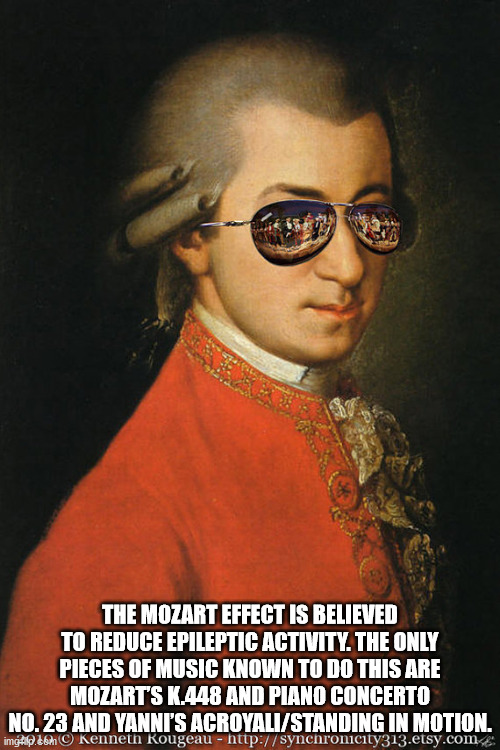 wolfgang amadeus mozart - The Mozart Effect Is Believed To Reduce Epileptic Activity. The Only Pieces Of Music Known To Do This Are Mozart'S K.448 And Piano Concerto No.23 And Yanni'S AcroyaliStanding In Motion. img0.46h Kenneth Rougeau