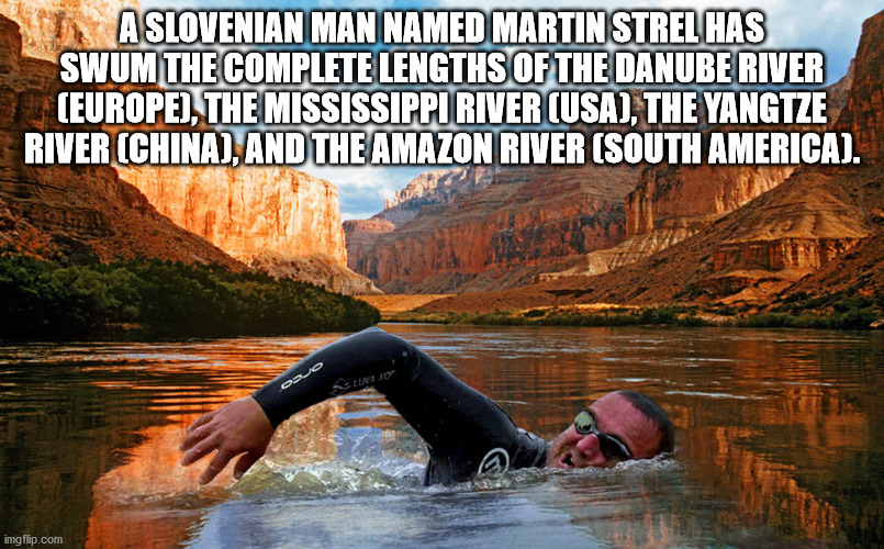 water resources - A Slovenian Man Named Martin Strel Has Swum The Complete Lengths Of The Danube River Europe, The Mississippi River Usa, The Yangtze River China, And The Amazon River South America. Dojio Lent No imgflip.com