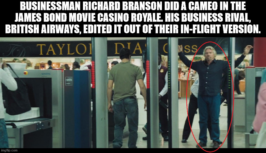 richard branson casino royale - Businessman Richard Branson Did A Cameo In The James Bond Movie Casino Royale. His Business Rival, British Airways, Edited It Out Of Their InFlight Version. Taylo Diss Elttililit imgflip.com