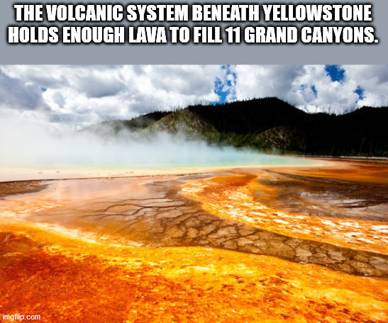 yellowstone national park, grand prismatic spring - The Volcanic System Beneath Yellowstone Holds Enough Lava To Fill 11 Grand Canyons. imgflip.com