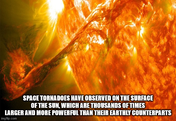 sun tornadoes - Space Tornadoes Have Observed On The Surface Of The Sun, Which Are Thousands Of Times Larger And More Powerful Than Their Earthly Counterparts imgflip.com