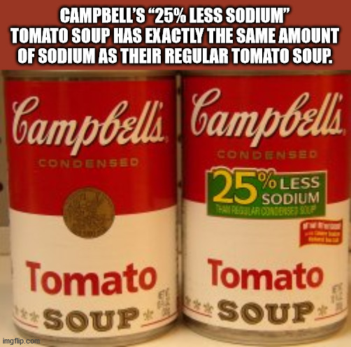 soup - Campbell'S 25% Less Sodium" Tomato Soup Has Exactly The Same Amount Of Sodium As Their Regular Tomato Soup. Campbells . Campbells . Condensed Condensed 25 Sodium Sodium Tea Poslarconibus Suf Tomato Soup Tomato Soup imgflip.com