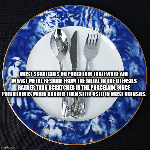 plate - Most Scratches On Porcelain Tableware Are In Fact Metal Residue From The Metal In The Utensils Rather Than Scratches In The Porcelain, Since Porcelain Is Much Harder Than Steel Used In Most Utensils. imgflip.com