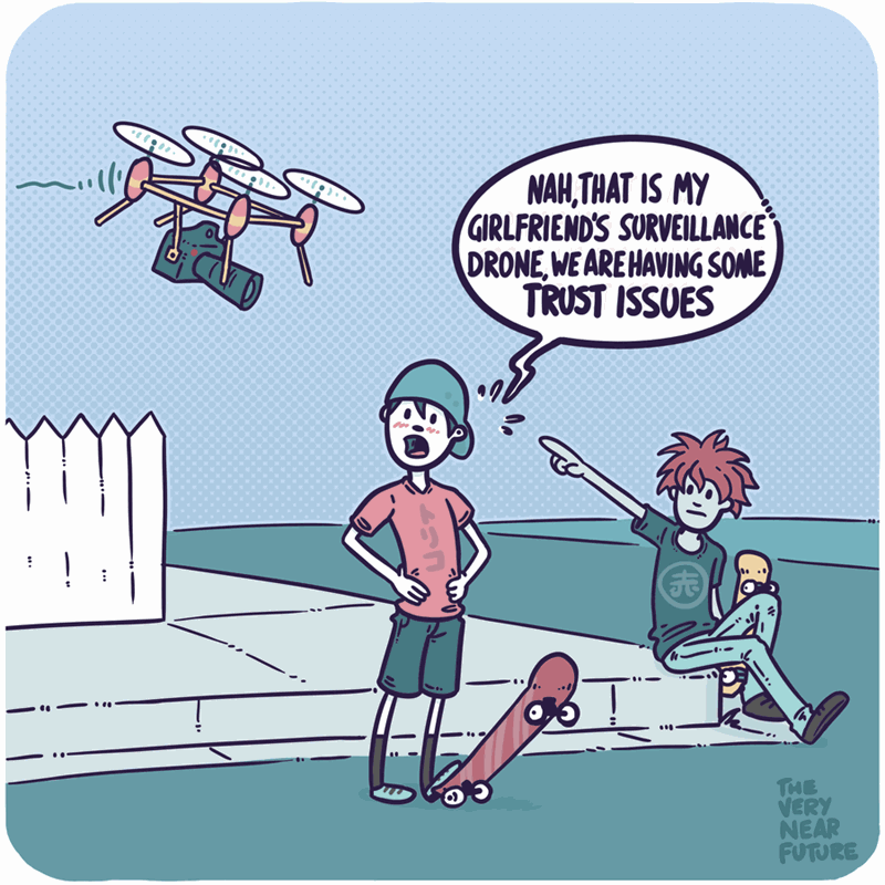 drones comic - .. . Nah,That Is My Girlfriend'S Surveillance Drone, We Are Having Some Trust Issues ! The Very Near Future