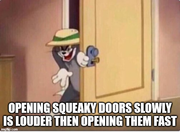 Opening Squeaky Doors Slowly Is Louder Then Opening Them Fast imgflip.com